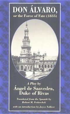 Don Alvaro, or, the Force of Fate (1835): A Play by Angel de Saavedra, Duke of Rivas: Translated from the Spanish by Robert M. Fedorchek: Introduction by Joyce Tolliver