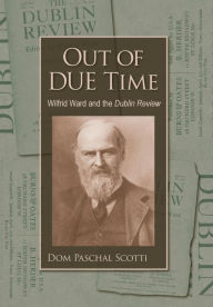 Title: Out of Due Time: Wilfrid Ward and the Dublin Review, Author: Paschal Scotti