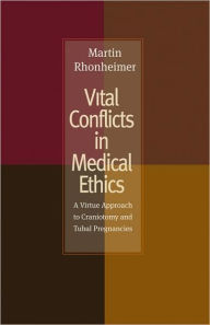 Title: Vital Conflicts in Medical Ethics: A Virtue Approach to Craniotomy and Tubal Pregnancies, Author: Martin Rhonheimer