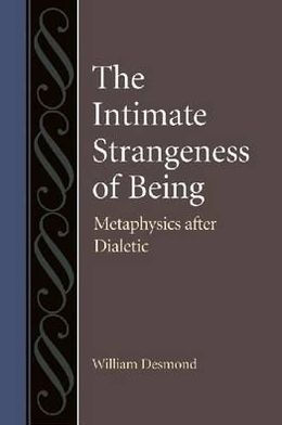 The Intimate Strangeness of Being: Metaphysics after Dialectic