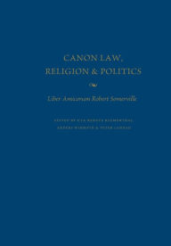 Title: Canon Law, Religion, and Politics: Liber Amicorum Robert Somerville, Author: Uta-Renate Blumenthal