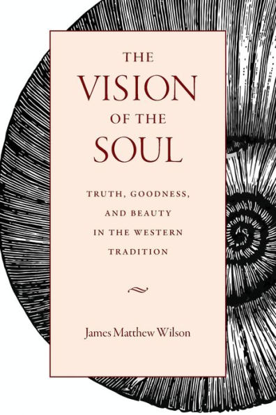 The Vision of the Soul: Truth, Beauty, and Goodness in Western Tradition