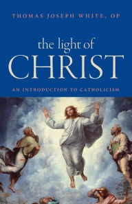 Title: The Light of Christ: An Introduction to Catholicism, Author: Thomas Joseph White