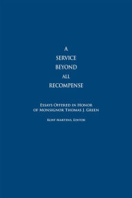 Title: A Service Beyond All Recompense: Studies Offered in Honor of Msgr. Thomas J. Green, Author: Kurt Martens