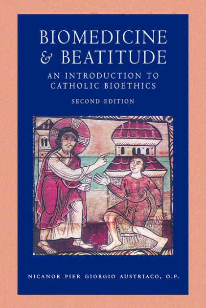 Biomedicine And Beatitude: An Introduction To Catholic Bioethics ...