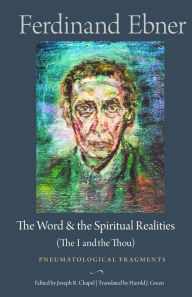 Title: The Word and the Spiritual Realities (the I and the Thou): Pneumatological Fragments, Author: Ferdinand Ebner
