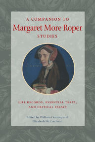 Title: A Companion to Margaret More Roper Studies: Life Records, Essential Texts, and Critical Essays, Author: Elizabeth McCutcheon