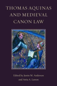 Title: Thomas Aquinas and Medieval Canon Law, Author: Justin M. Anderson
