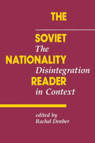 Title: The Soviet Nationality Reader: The Disintegration In Context / Edition 1, Author: Rachel Denber