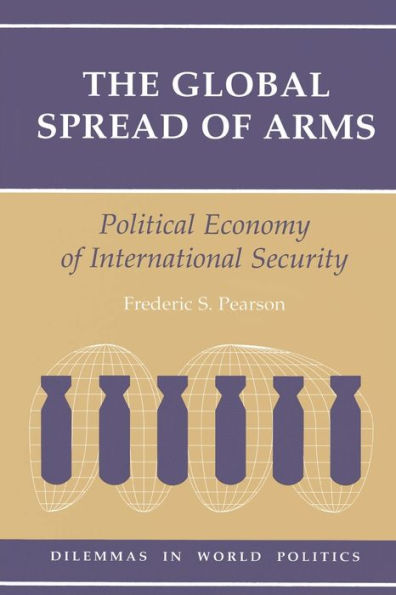 The Global Spread Of Arms: Political Economy Of International Security / Edition 1