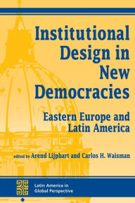 Title: Institutional Design In New Democracies: Eastern Europe And Latin America / Edition 1, Author: Arend Lijphart