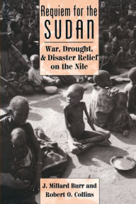 Title: Requiem For The Sudan: War, Drought, And Disaster Relief On The Nile / Edition 1, Author: J. Millard Burr