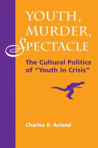Title: Youth, Murder, Spectacle: The Cultural Politics Of 