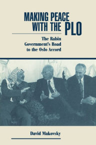 Title: Making Peace With The Plo: The Rabin Government's Road To The Oslo Accord / Edition 1, Author: David Makovsky