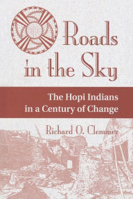 Title: Roads In The Sky: The Hopi Indians In A Century Of Change / Edition 1, Author: Richard O. Clemmer