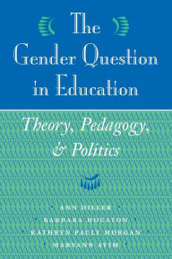 Title: The Gender Question In Education: Theory, Pedagogy, And Politics / Edition 1, Author: Ann Diller