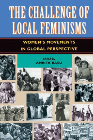 Challenge of Local Feminisms: Women's Movements in Global Perspective / Edition 1