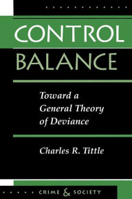 Title: Control Balance: Toward A General Theory Of Deviance / Edition 1, Author: Charles R Tittle
