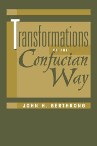 Title: Transformations Of The Confucian Way / Edition 1, Author: John Berthrong