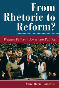 Title: From Rhetoric To Reform?: Welfare Policy In American Politics / Edition 1, Author: Anne Marie Cammisa