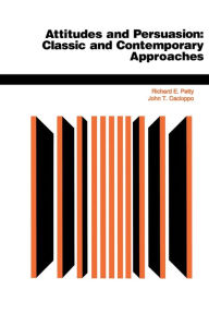 Title: Attitudes And Persuasion: Classic And Contemporary Approaches / Edition 1, Author: Richard E Petty