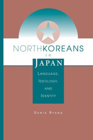 Title: North Koreans In Japan: Language, Ideology, And Identity / Edition 1, Author: Sonia Ryang