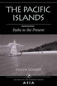 Title: The Pacific Islands: Paths To The Present / Edition 1, Author: Evelyn Colbert