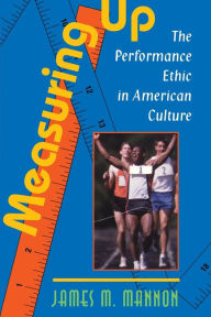 Title: Measuring Up: The Performance Ethic In American Culture / Edition 1, Author: James Mannon