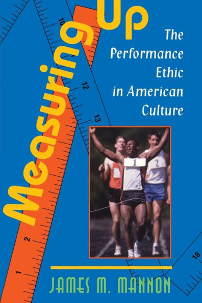 Measuring Up: The Performance Ethic In American Culture / Edition 1