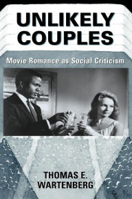 Title: Unlikely Couples: Movie Romance As Social Criticism / Edition 1, Author: Thomas E. Wartenberg