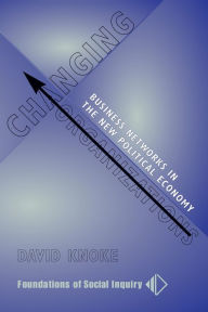Title: Changing Organizations: Business Networks In The New Political Economy / Edition 1, Author: David Knoke