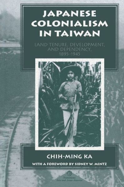 Japanese Colonialism In Taiwan: Land Tenure, Development, And Dependency, 1895-1945 / Edition 1