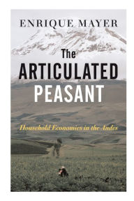 Title: The Articulated Peasant: Household Economies In The Andes / Edition 1, Author: Enrique Mayer