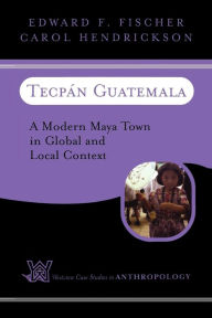 Title: Tecpan Guatemala: A Modern Maya Town In Global And Local Context / Edition 1, Author: Edward F Fischer