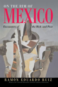 Title: On The Rim Of Mexico: Encounters Of The Rich And Poor / Edition 1, Author: Ramon Eduardo Ruiz