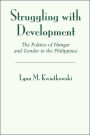 Struggling With Development: The Politics Of Hunger And Gender In The Philippines / Edition 1