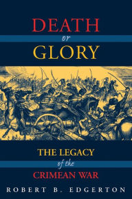 Title: Death Or Glory: The Legacy Of The Crimean War, Author: Robert Edgerton
