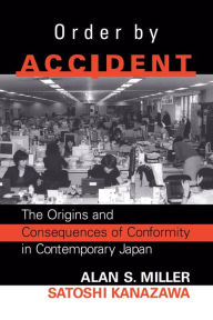 Title: Order By Accident: The Origins And Consequences Of Group Conformity In Contemporary Japan / Edition 1, Author: Alan Miller