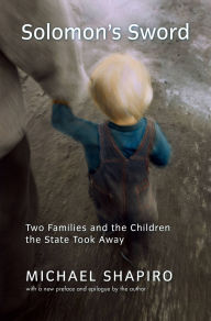 Title: Solomon's Sword: Two Families And The Children The State Took Away, Author: Michael Shapiro