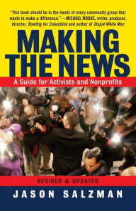 Title: Making The News: A Guide For Activists An Nonprofits, Author: Jason Salzman