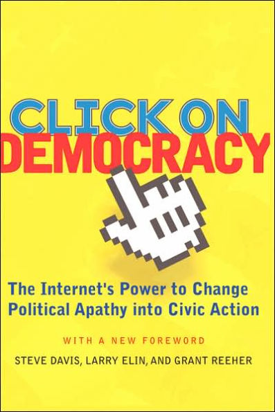 Click On Democracy: The Internet's Power To Change Political Apathy Into Civic Action