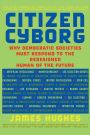 Citizen Cyborg: Why Democratic Societies Must Respond To The Redesigned Human Of The Future