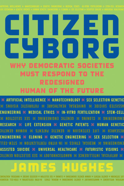 Citizen Cyborg: Why Democratic Societies Must Respond To The Redesigned Human Of The Future
