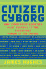 Citizen Cyborg: Why Democratic Societies Must Respond To The Redesigned Human Of The Future