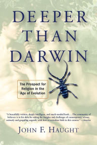 Deeper Than Darwin: The Prospect of Religion in the Age of Evolution / Edition 1