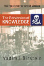 The Perversion Of Knowledge: The True Story Of Soviet Science