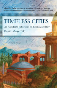 Title: Timeless Cities: An Architect's Reflections On Renaissance Italy, Author: David Mayernik