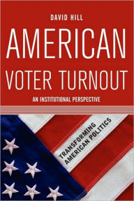 Title: American Voter Turnout: An Institutional Perspective / Edition 1, Author: David Hill