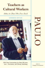 Title: Teachers as Cultural Workers: Letters to Those Who Dare Teach / Edition 1, Author: Paulo Freire