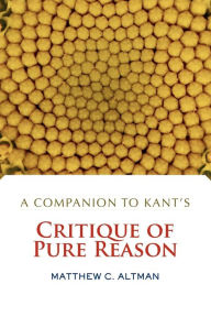 Title: A Companion to Kant's Critique of Pure Reason / Edition 1, Author: Matthew C. Altman